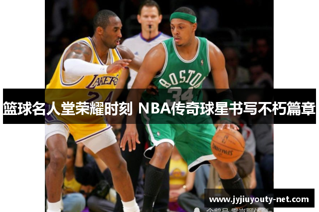 篮球名人堂荣耀时刻 NBA传奇球星书写不朽篇章