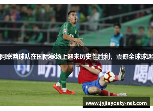 阿联酋球队在国际赛场上迎来历史性胜利，震撼全球球迷