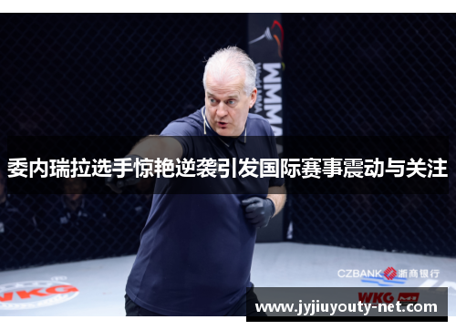 委内瑞拉选手惊艳逆袭引发国际赛事震动与关注