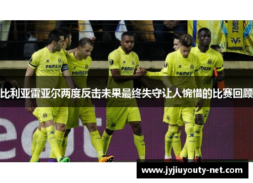 比利亚雷亚尔两度反击未果最终失守让人惋惜的比赛回顾