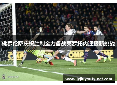 佛罗伦萨庆祝胜利全力备战克罗托内迎接新挑战