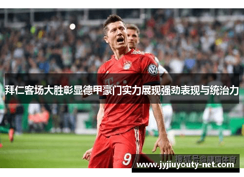 拜仁客场大胜彰显德甲豪门实力展现强劲表现与统治力