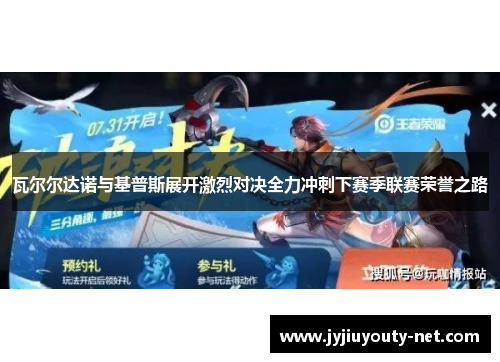 瓦尔尔达诺与基普斯展开激烈对决全力冲刺下赛季联赛荣誉之路