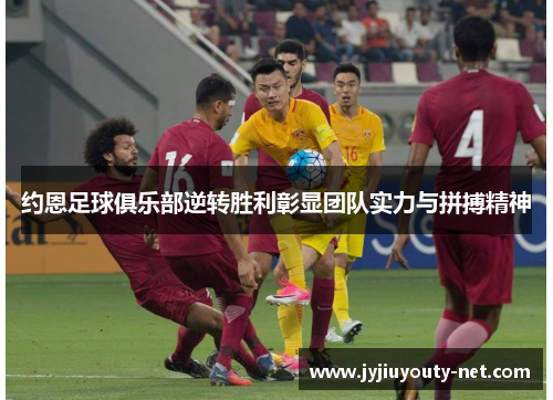 约恩足球俱乐部逆转胜利彰显团队实力与拼搏精神