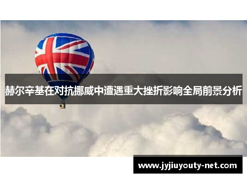 赫尔辛基在对抗挪威中遭遇重大挫折影响全局前景分析