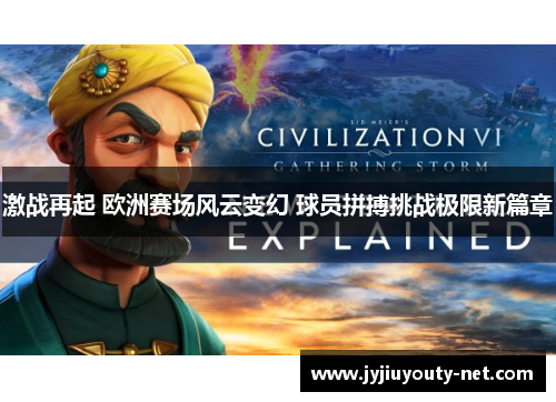 激战再起 欧洲赛场风云变幻 球员拼搏挑战极限新篇章