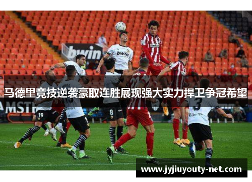 马德里竞技逆袭豪取连胜展现强大实力捍卫争冠希望